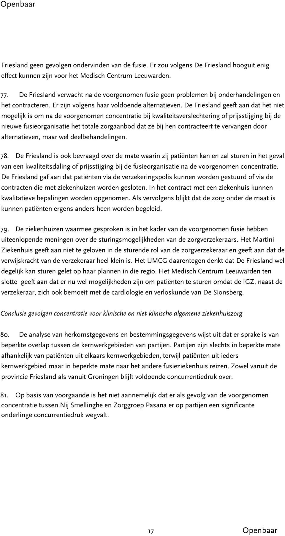 De Friesland geeft aan dat het niet mogelijk is om na de voorgenomen concentratie bij kwaliteitsverslechtering of prijsstijging bij de nieuwe fusieorganisatie het totale zorgaanbod dat ze bij hen
