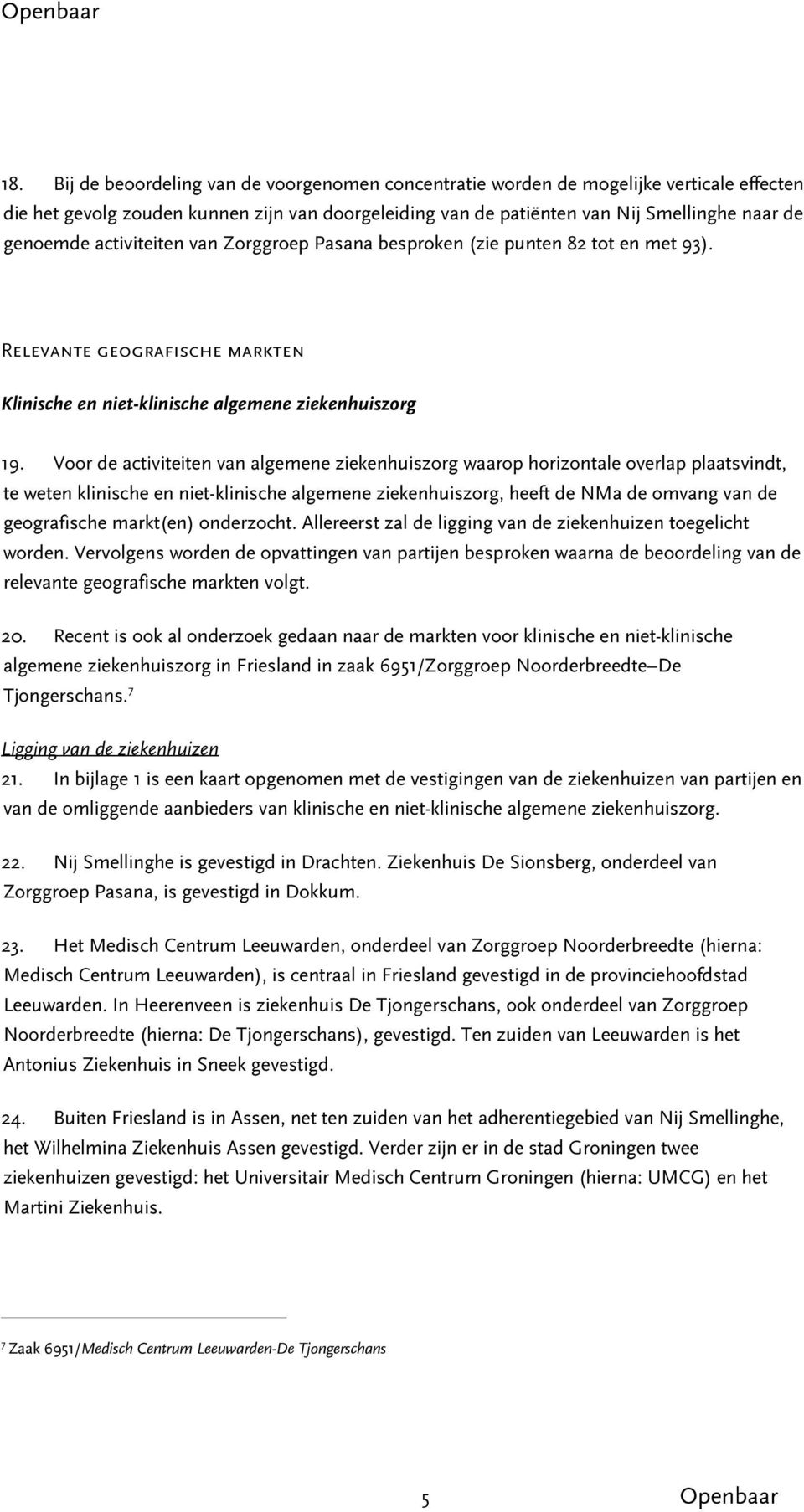 Voor de activiteiten van algemene ziekenhuiszorg waarop horizontale overlap plaatsvindt, te weten klinische en niet-klinische algemene ziekenhuiszorg, heeft de NMa de omvang van de geografische