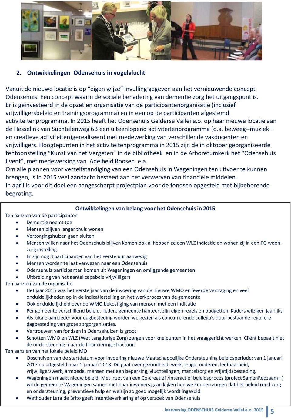 Er is geïnvesteerd in de opzet en organisatie van de participantenorganisatie (inclusief vrijwilligersbeleid en trainingsprogramma) en in een op de participanten afgestemd activiteitenprogramma.