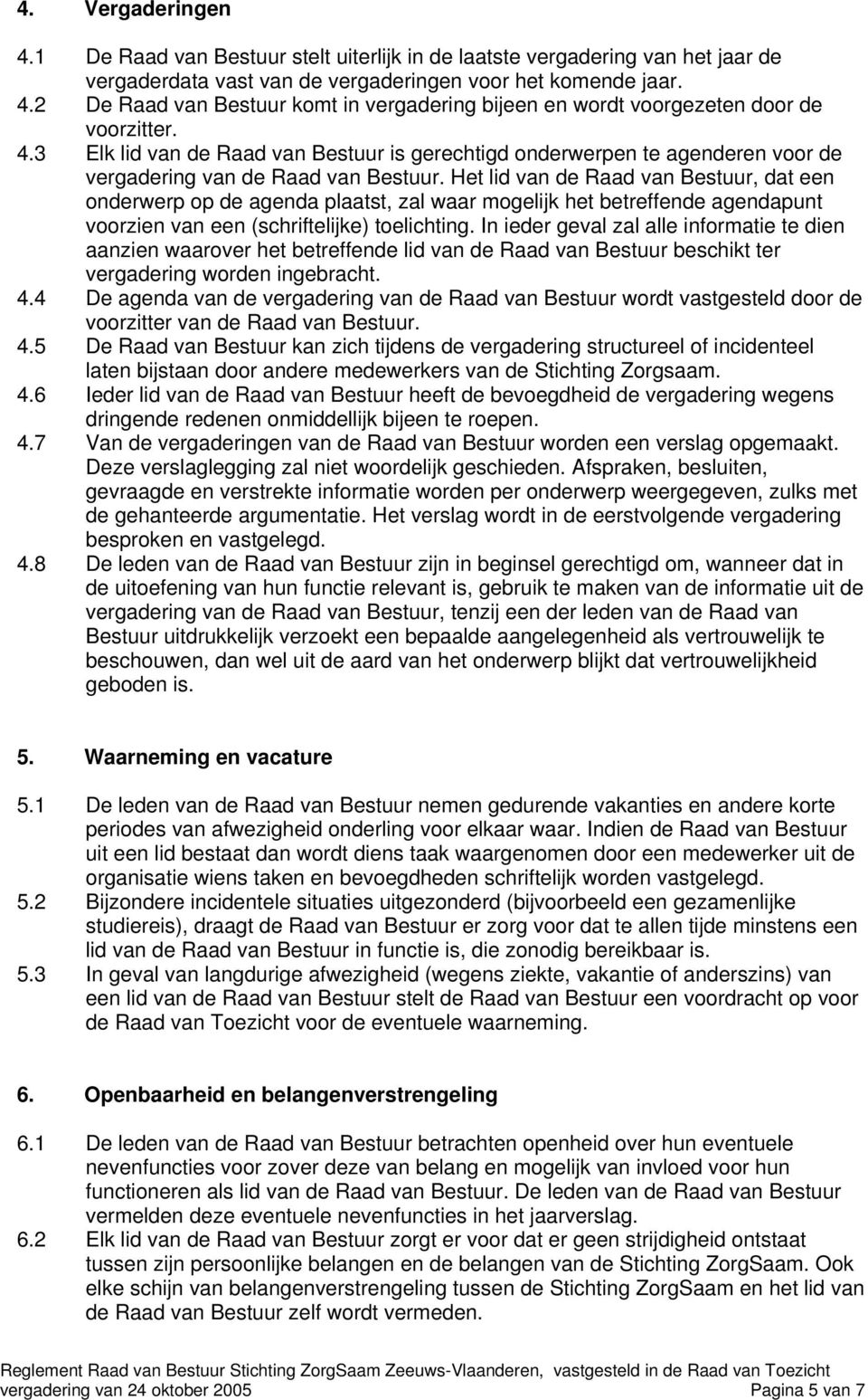 Het lid van de Raad van Bestuur, dat een onderwerp op de agenda plaatst, zal waar mogelijk het betreffende agendapunt voorzien van een (schriftelijke) toelichting.