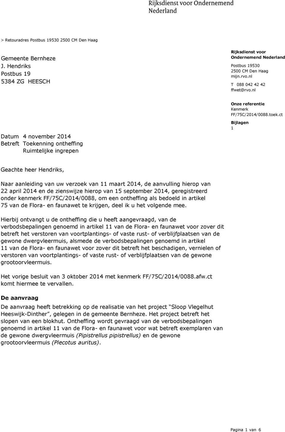 en de zienswijze hierop van 15 september 2014, geregistreerd onder kenmerk FF/75C/2014/0088, om een ontheffing als bedoeld in artikel 75 van de Flora- en faunawet te krijgen, deel ik u het volgende