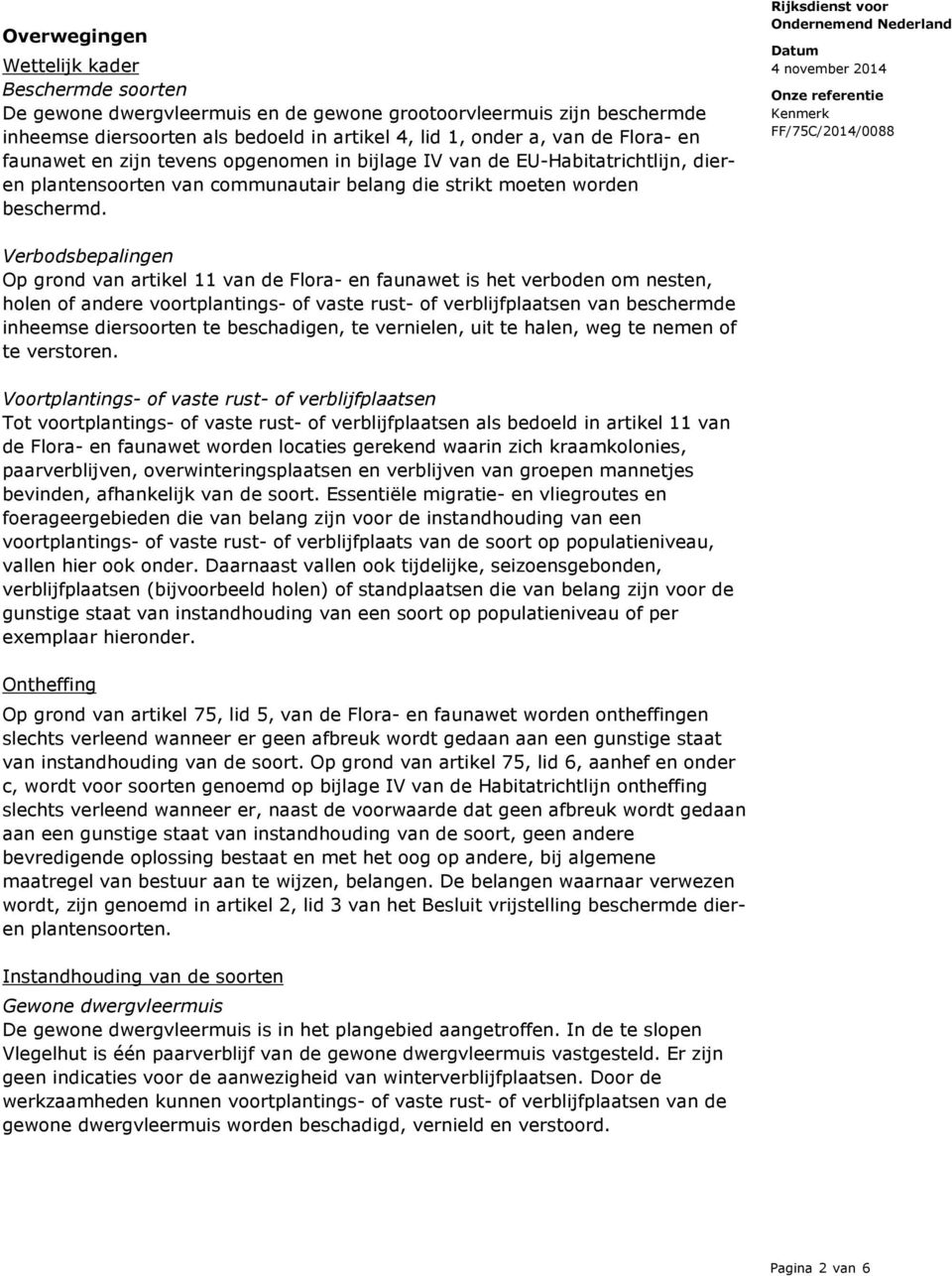 Datum 4 november 2014 FF/75C/2014/0088 Verbodsbepalingen Op grond van artikel 11 van de Flora- en faunawet is het verboden om nesten, holen of andere voortplantings- of vaste rust- of