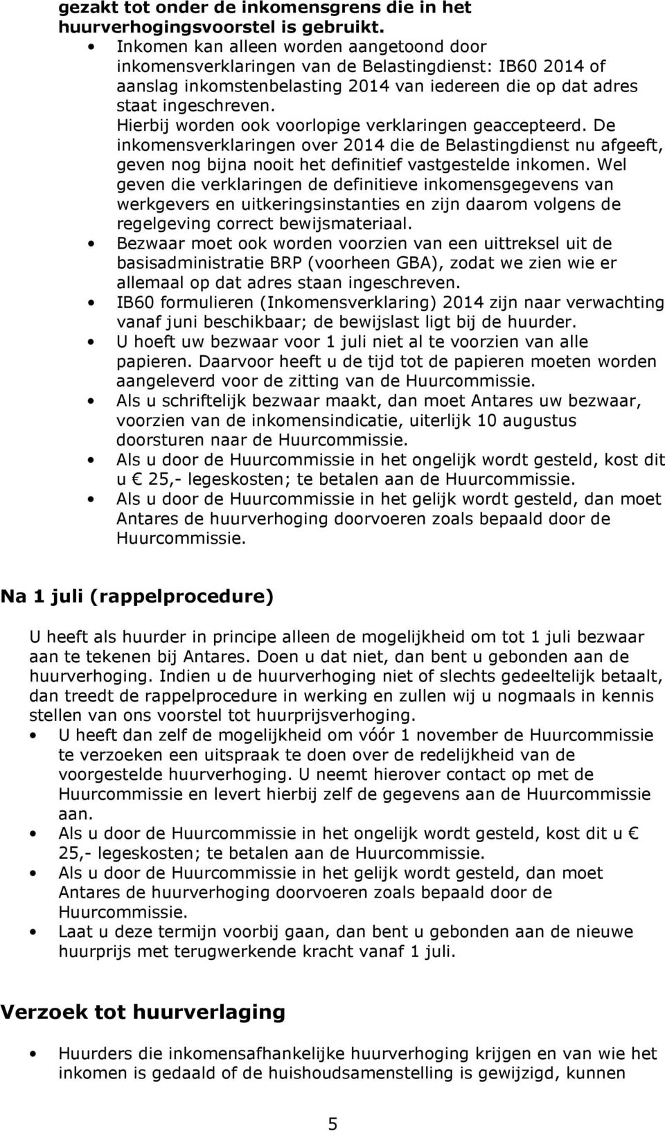 Hierbij worden ook voorlopige verklaringen geaccepteerd. De inkomensverklaringen over 2014 die de Belastingdienst nu afgeeft, geven nog bijna nooit het definitief vastgestelde inkomen.