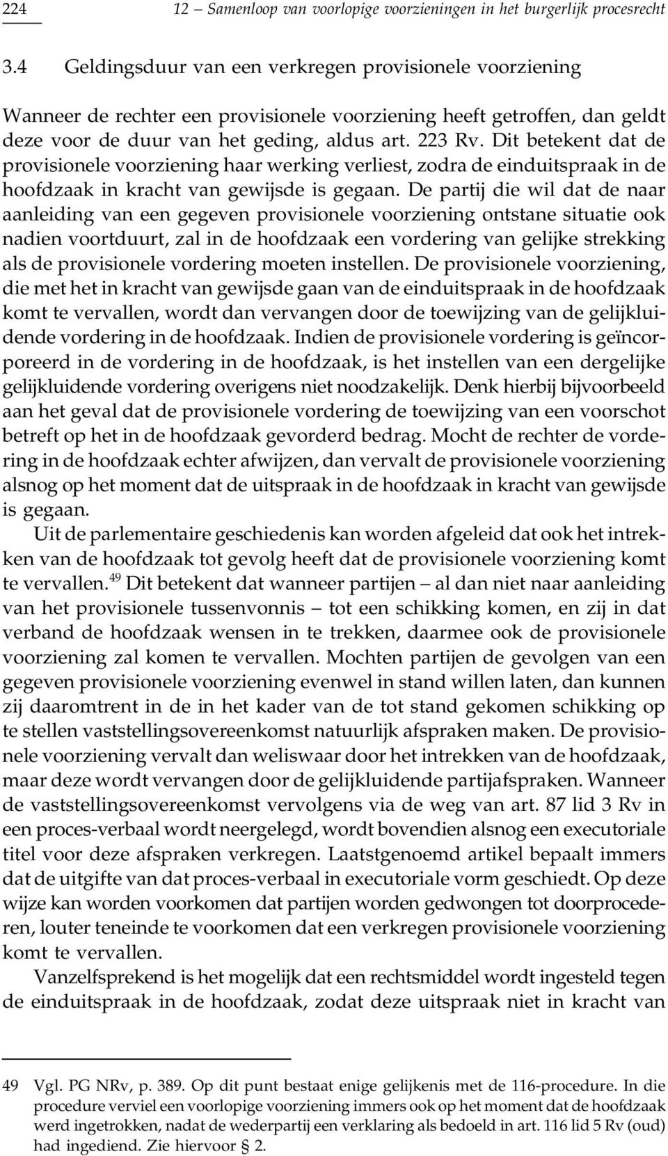 Dit betekent dat de provisionele voorziening haar werking verliest, zodra de einduitspraak in de hoofdzaak in kracht van gewijsde is gegaan.