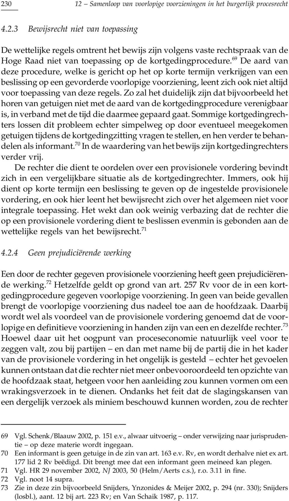 regels. Zo zal het duidelijk zijn dat bijvoorbeeld het horen van getuigen niet met de aard van de kortgedingprocedure verenigbaar is, in verband met de tijd die daarmee gepaard gaat.