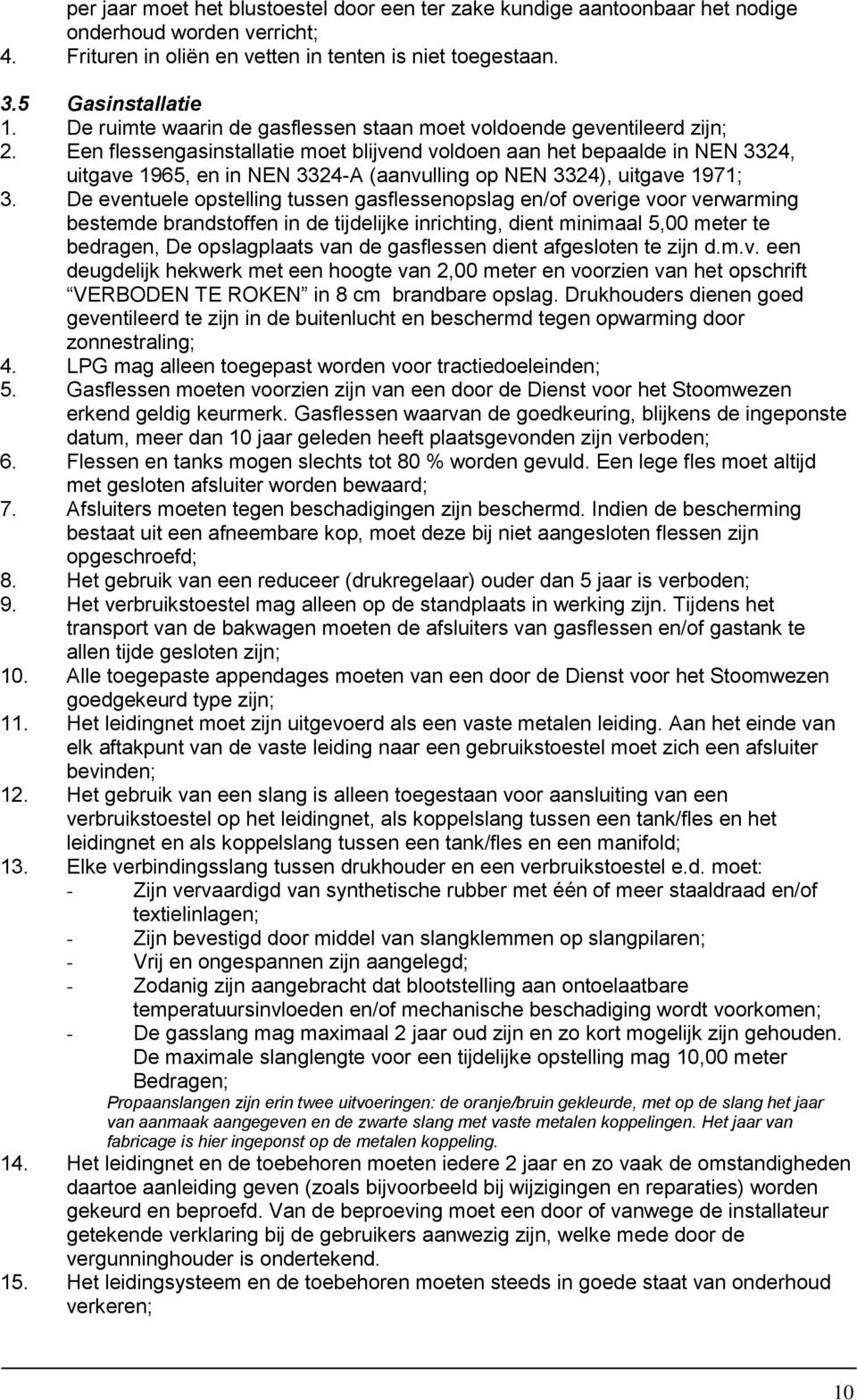 Een flessengasinstallatie moet blijvend voldoen aan het bepaalde in NEN 3324, uitgave 1965, en in NEN 3324-A (aanvulling op NEN 3324), uitgave 1971; 3.