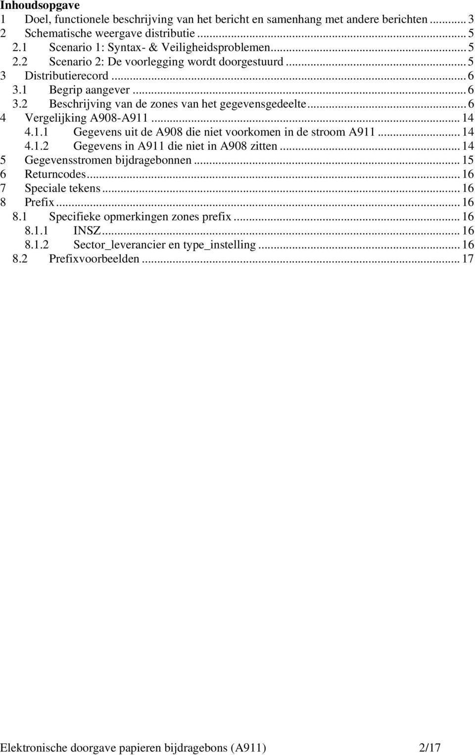 .. 14 4.1.2 Gegevens in A911 die niet in A908 zitten... 14 5 Gegevensstromen bijdragebonnen... 15 6 Returncodes... 16 7 Speciale tekens... 16 8 Prefix... 16 8.1 Specifieke opmerkingen zones prefix.