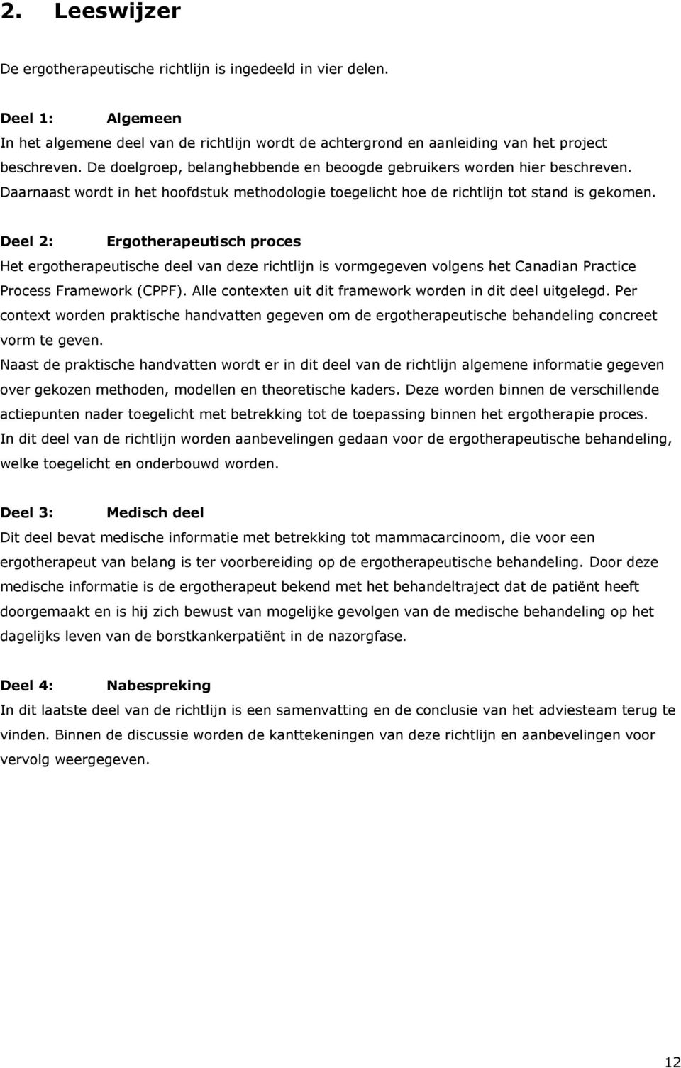 Deel 2: Ergotherapeutisch proces Het ergotherapeutische deel van deze richtlijn is vormgegeven volgens het Canadian Practice Process Framework (CPPF).