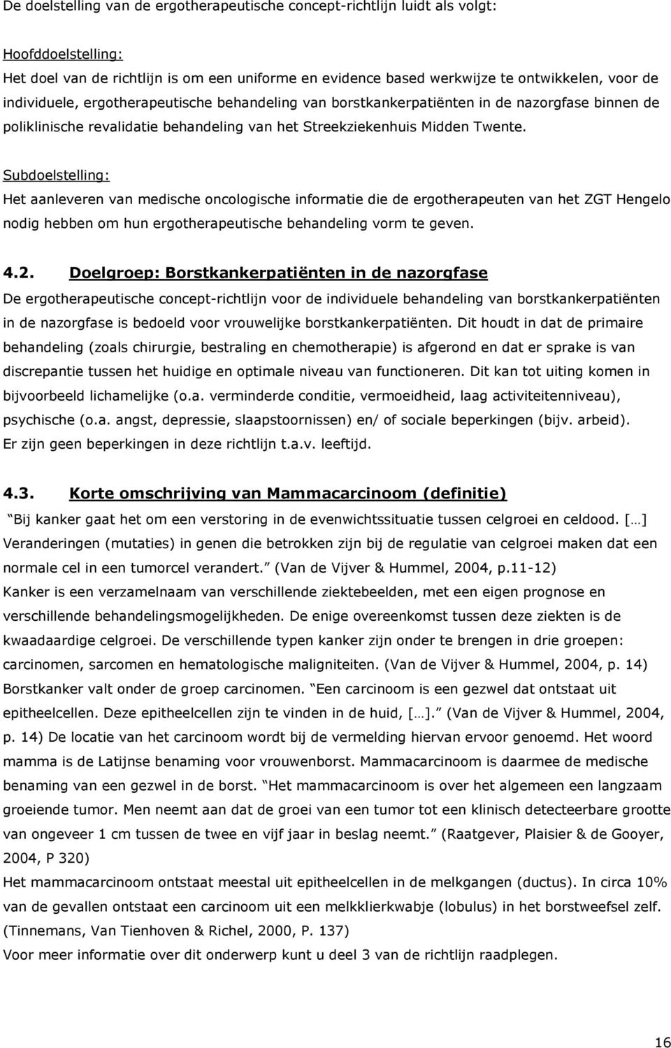 Subdoelstelling: Het aanleveren van medische oncologische informatie die de ergotherapeuten van het ZGT Hengelo nodig hebben om hun ergotherapeutische behandeling vorm te geven. 4.2.