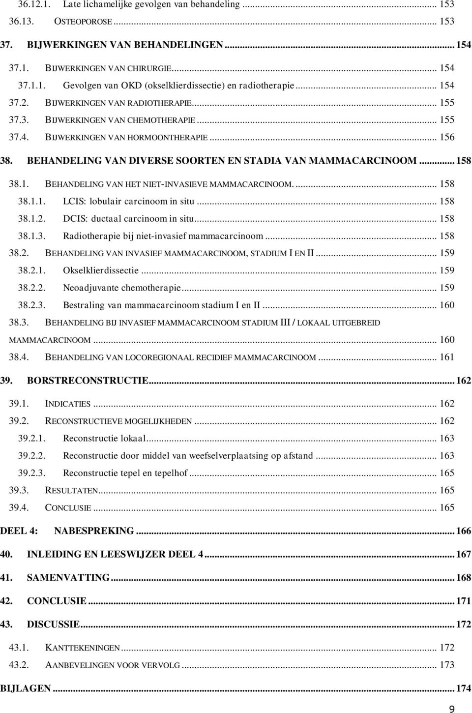 BEHANDELING VAN DIVERSE SOORTEN EN STADIA VAN MAMMACARCINOOM... 158 38.1. BEHANDELING VAN HET NIET-INVASIEVE MAMMACARCINOOM.... 158 38.1.1. LCIS: lobulair carcinoom in situ... 158 38.1.2.