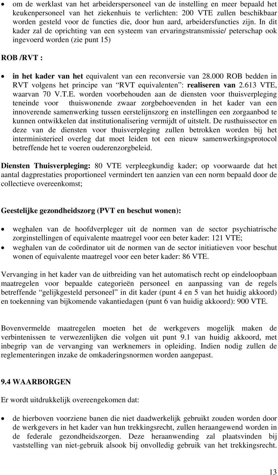 In dit kader zal de oprichting van een systeem van ervaringstransmissie/ peterschap ook ingevoerd worden (zie punt 15) ROB /RVT : in het kader van het equivalent van een reconversie van 28.