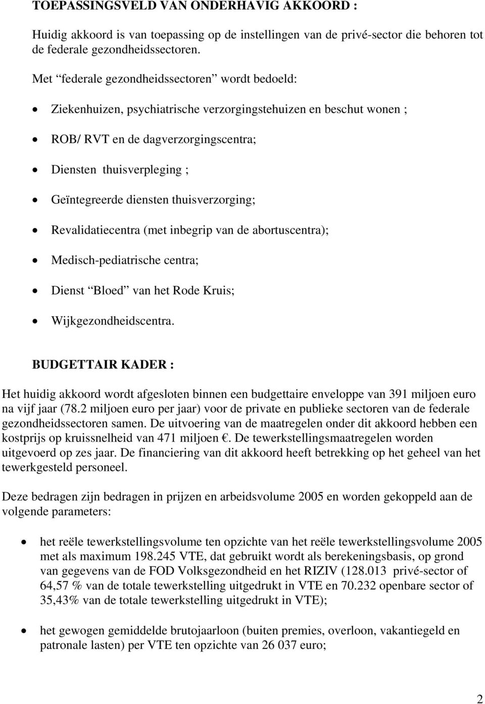 diensten thuisverzorging; Revalidatiecentra (met inbegrip van de abortuscentra); Medisch-pediatrische centra; Dienst Bloed van het Rode Kruis; Wijkgezondheidscentra.