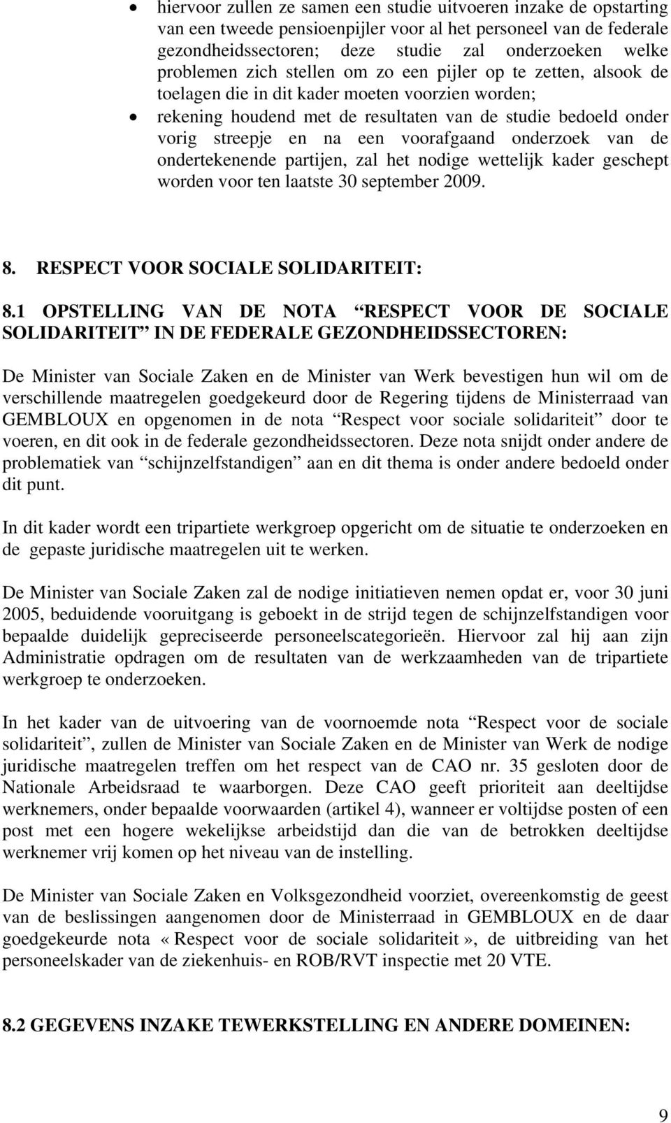 voorafgaand onderzoek van de ondertekenende partijen, zal het nodige wettelijk kader geschept worden voor ten laatste 30 september 2009. 8. RESPECT VOOR SOCIALE SOLIDARITEIT: 8.