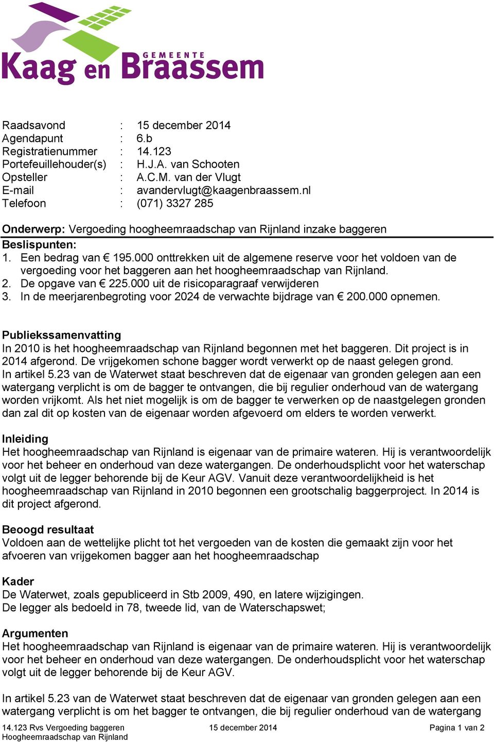 000 onttrekken uit de algemene reserve voor het voldoen van de vergoeding voor het baggeren aan het hoogheemraadschap van Rijnland. 2. De opgave van 225.000 uit de risicoparagraaf verwijderen 3.
