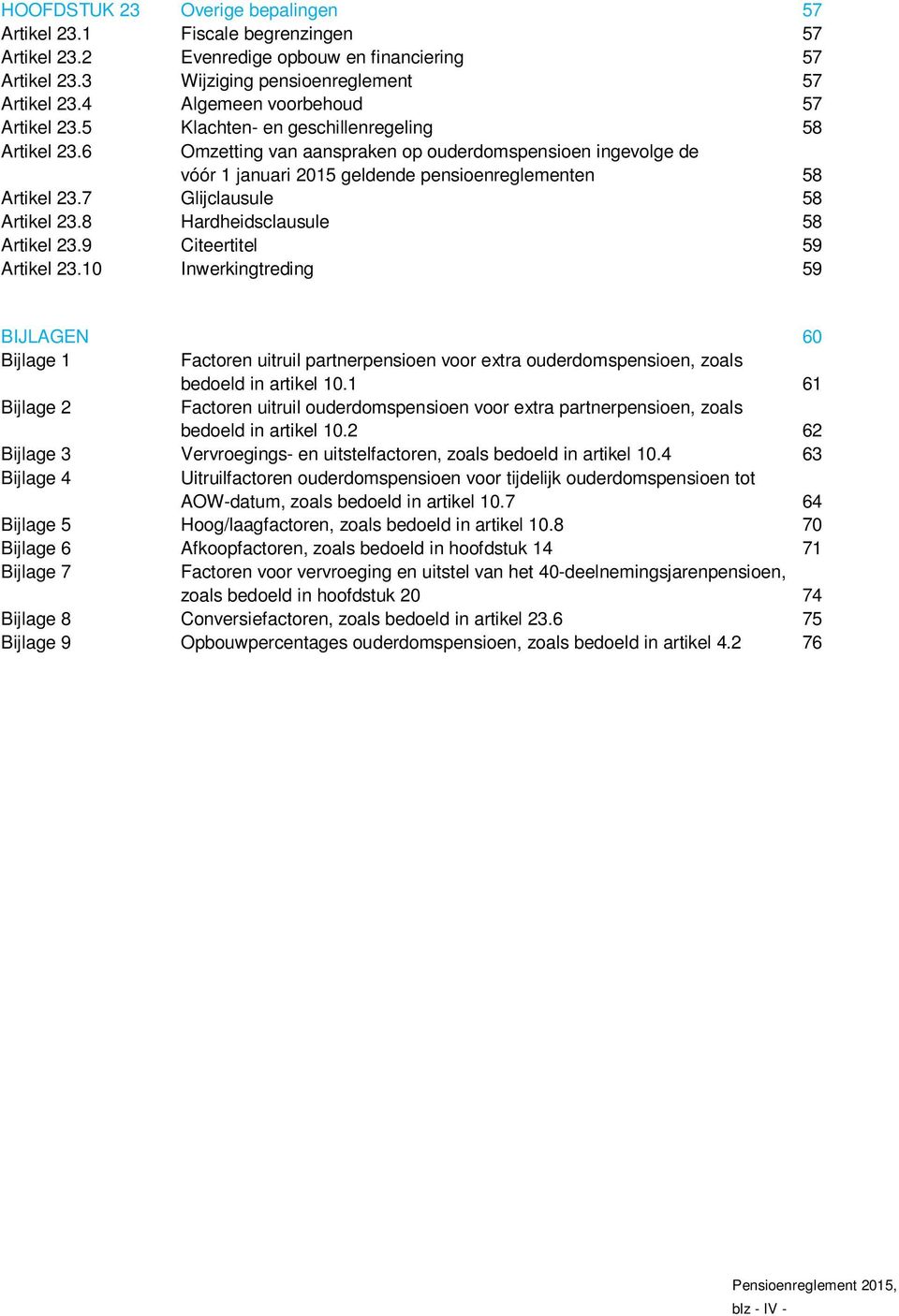 6 Omzetting van aanspraken op ouderdomspensioen ingevolge de vóór 1 januari 2015 geldende pensioenreglementen 58 Artikel 23.7 Glijclausule 58 Artikel 23.8 Hardheidsclausule 58 Artikel 23.