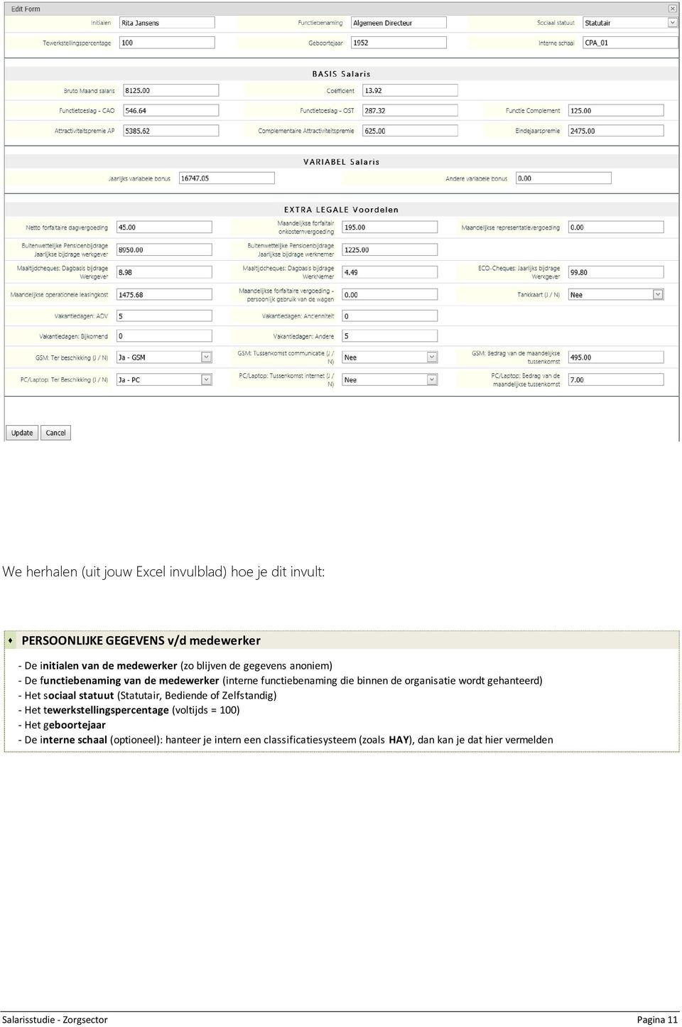 Het sociaal statuut (Statutair, Bediende of Zelfstandig) - Het tewerkstellingspercentage (voltijds = 100) - Het geboortejaar - De interne