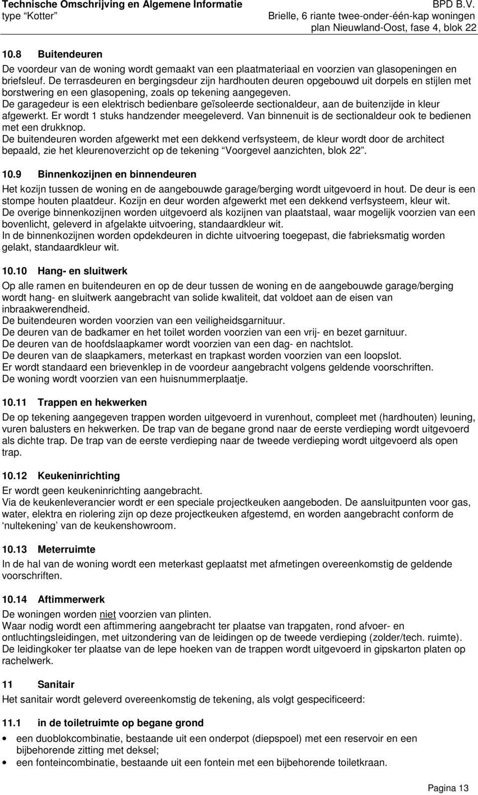 De garagedeur is een elektrisch bedienbare geïsoleerde sectionaldeur, aan de buitenzijde in kleur afgewerkt. Er wordt 1 stuks handzender meegeleverd.