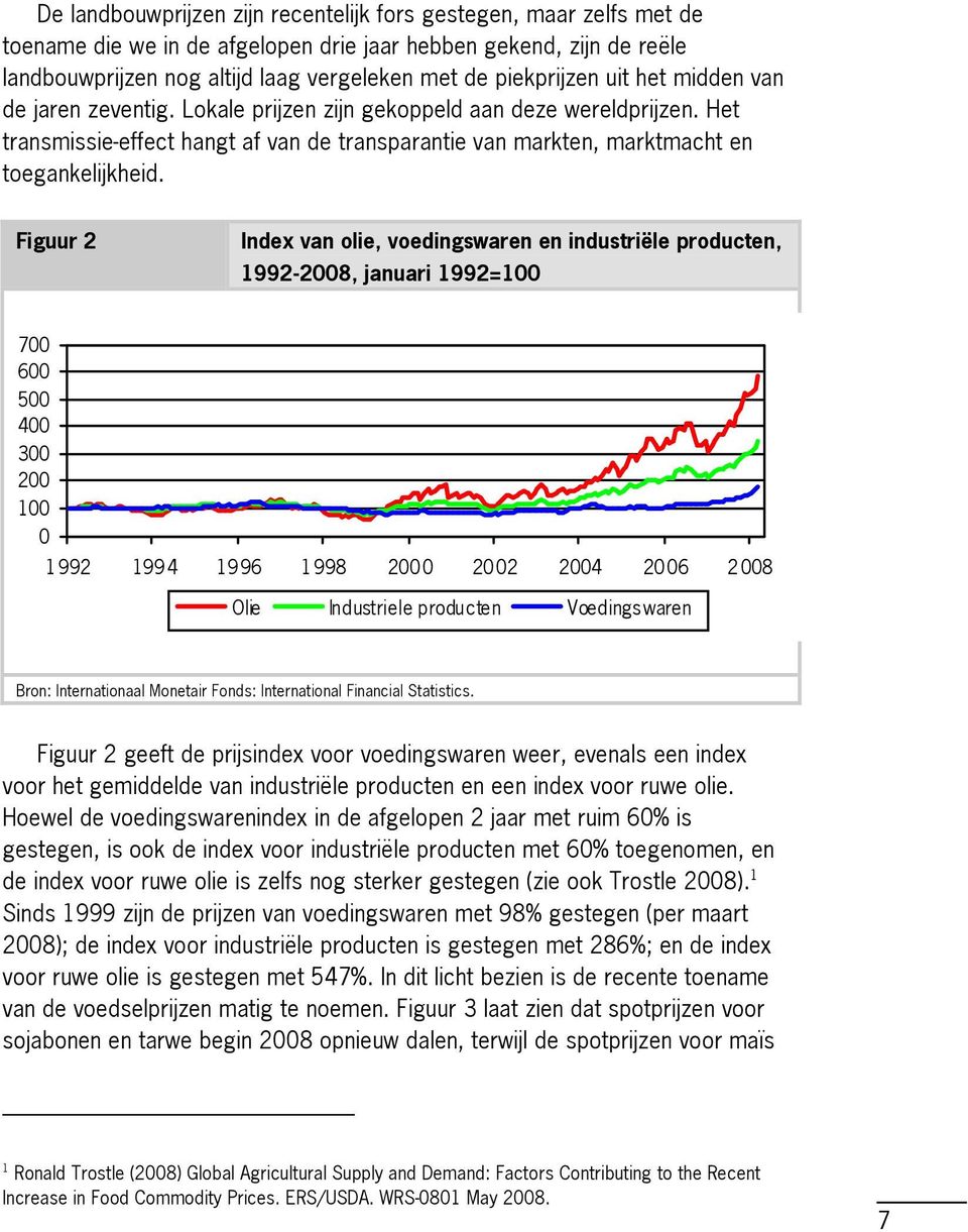 Figuur 2 Index van olie, voedingswaren en industriële producten, 19922008, januari 1992=100 700 600 500 400 300 200 100 0 1992 1994 1996 1998 2000 2002 2004 2006 2008 Olie Industriele producten