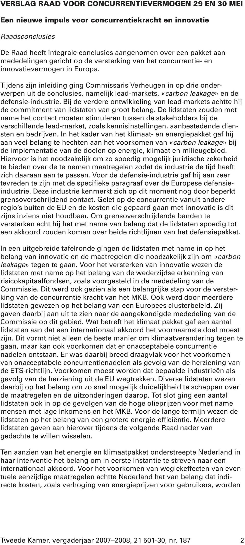 Tijdens zijn inleiding ging Commissaris Verheugen in op drie onderwerpen uit de conclusies, namelijk lead-markets, «carbon leakage» en de defensie-industrie.