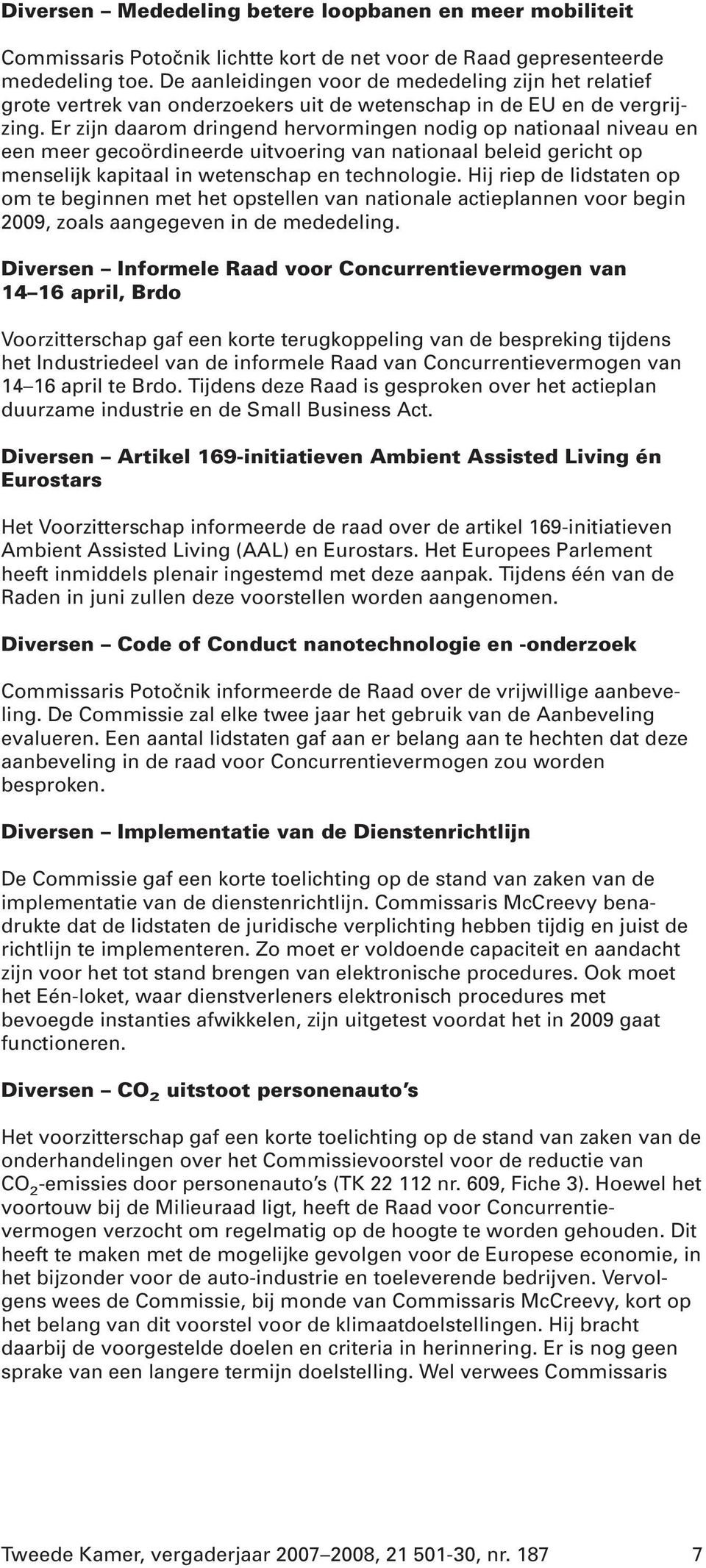 Er zijn daarom dringend hervormingen nodig op nationaal niveau en een meer gecoördineerde uitvoering van nationaal beleid gericht op menselijk kapitaal in wetenschap en technologie.