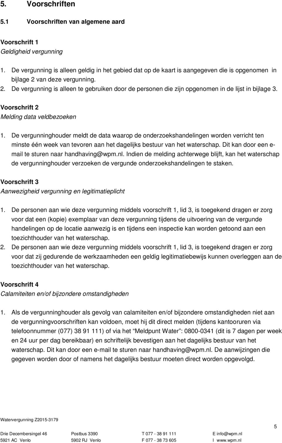 van deze vergunning. 2. De vergunning is alleen te gebruiken door de personen die zijn opgenomen in de lijst in bijlage 3. Voorschrift 2 Melding data veldbezoeken 1.