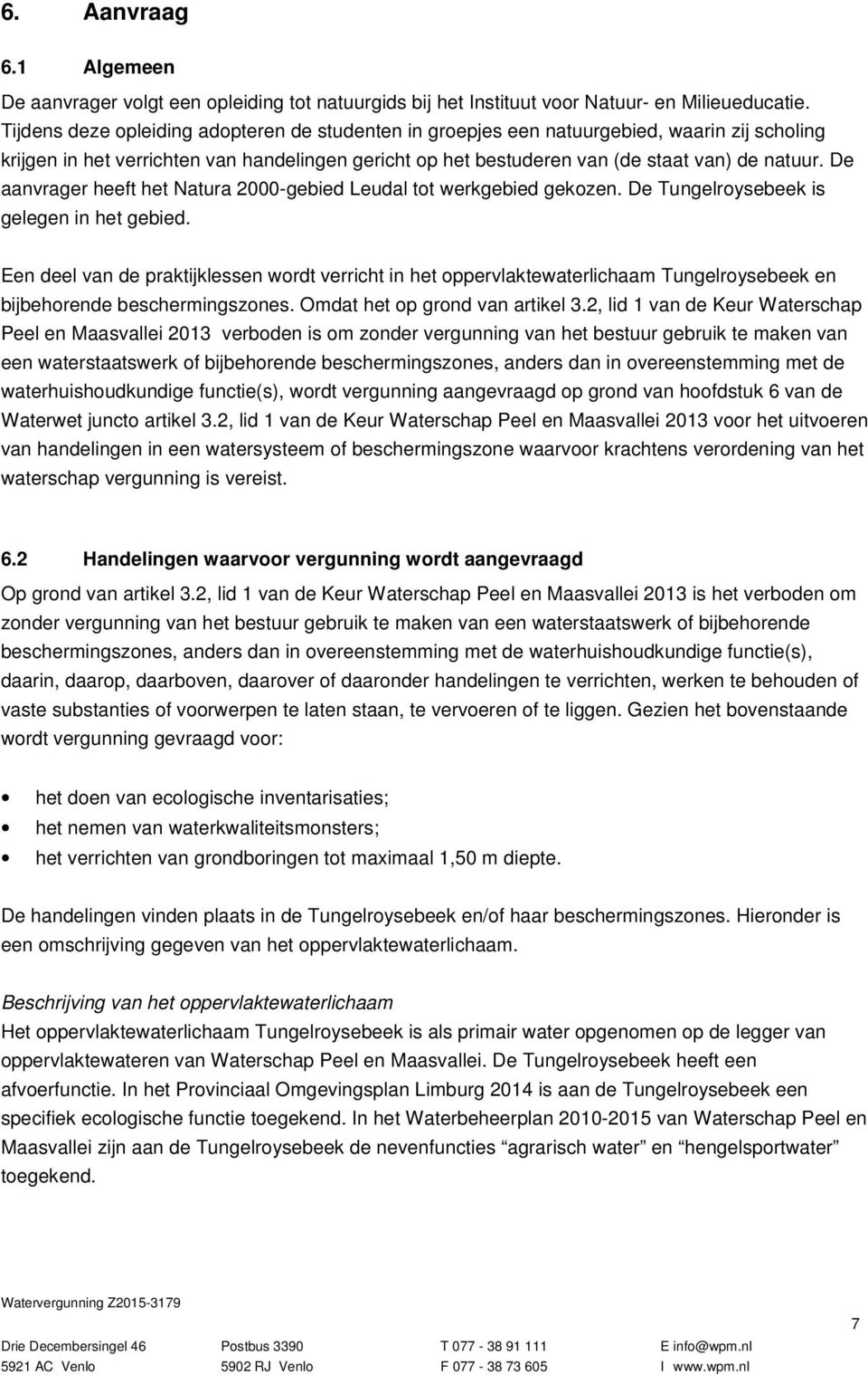 De aanvrager heeft het Natura 2000-gebied Leudal tot werkgebied gekozen. De Tungelroysebeek is gelegen in het gebied.