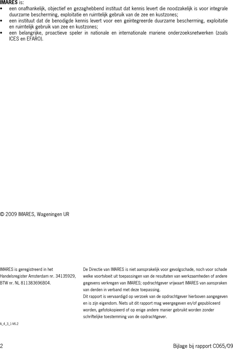 internationale mariene onderzoeksnetwerken (zoals ICES en EFARO). 2009 IMARES, Wageningen UR IMARES is geregistreerd in het Handelsregister Amsterdam nr. 34135929, BTW nr. NL 811383696B04. A_4_3_1-V6.