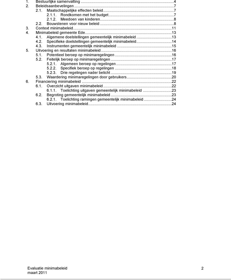 ..15 5. Uitvoering en resultaten minimabeleid...16 5.1. Potentieel beroep op minimaregelingen...16 5.2. Feitelijk beroep op minimaregelingen...17 5.2.1. Algemeen beroep op regelingen...17 5.2.2. Specifiek beroep op regelingen.