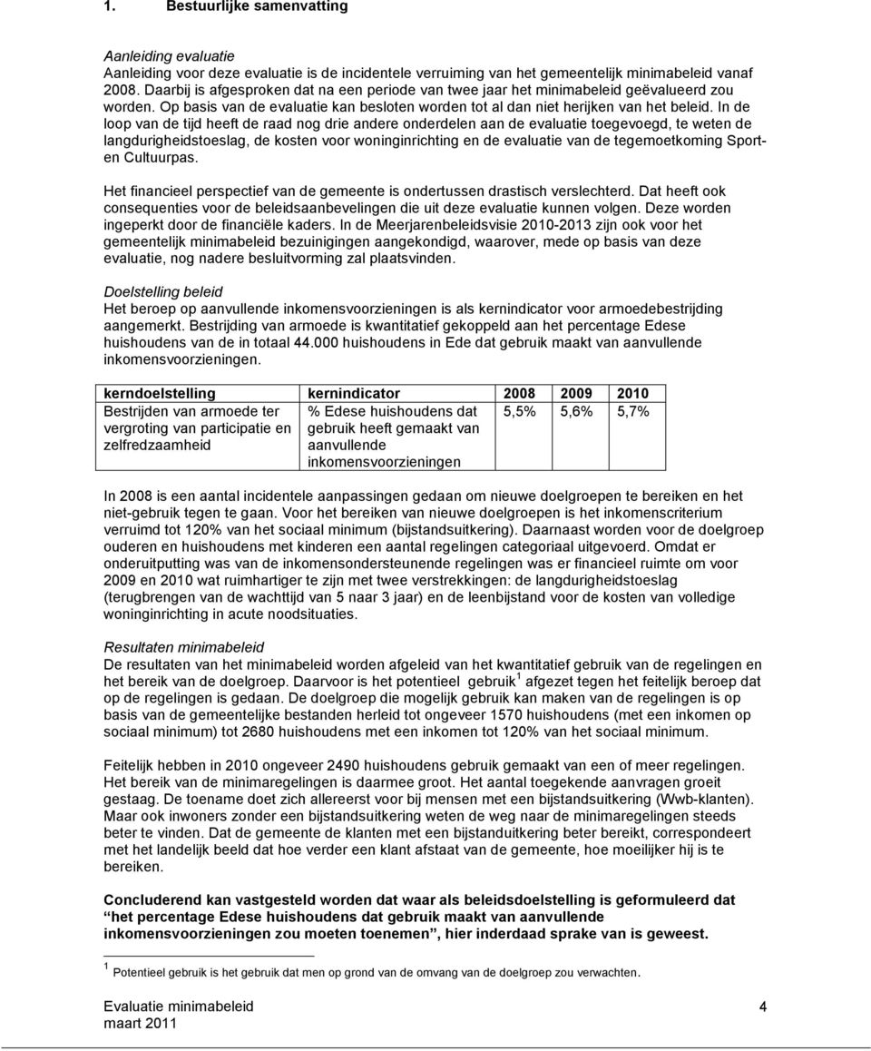 In de loop van de tijd heeft de raad nog drie andere onderdelen aan de evaluatie toegevoegd, te weten de langdurigheidstoeslag, de kosten voor woninginrichting en de evaluatie van de tegemoetkoming