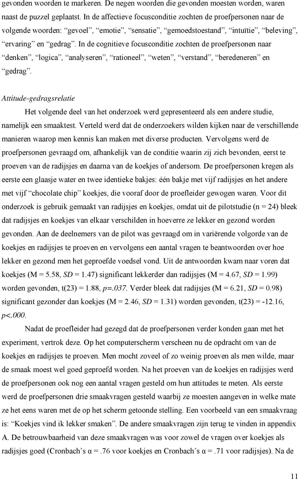 In de cognitieve focusconditie zochten de proefpersonen naar denken, logica, analyseren, rationeel, weten, verstand, beredeneren en gedrag.