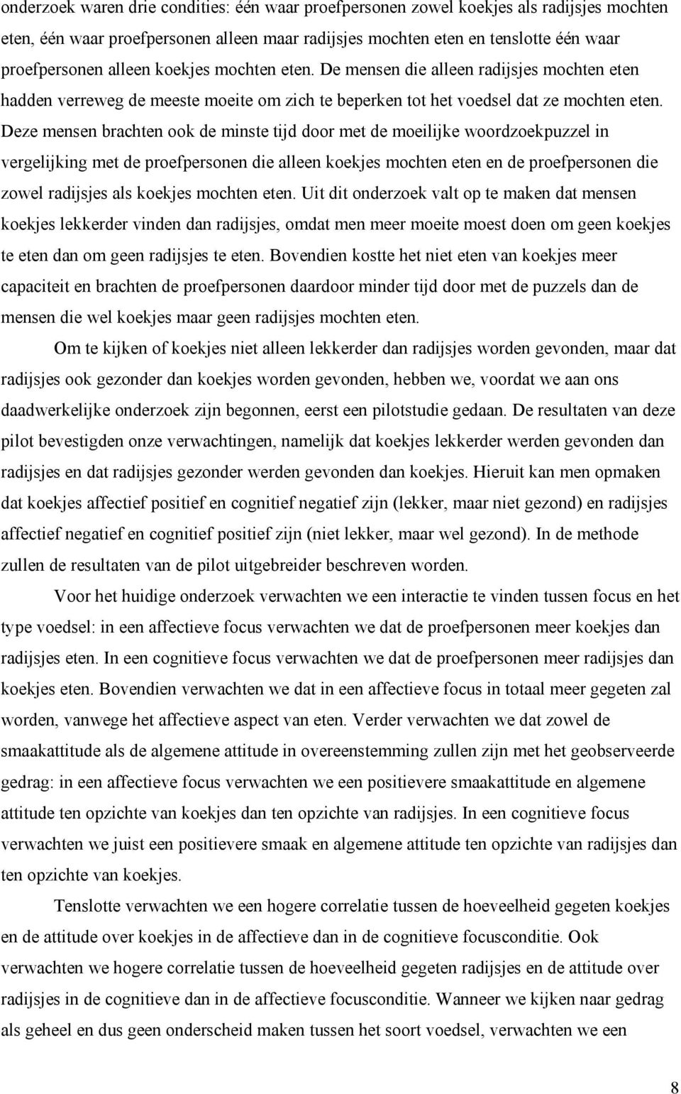 Deze mensen brachten ook de minste tijd door met de moeilijke woordzoekpuzzel in vergelijking met de proefpersonen die alleen koekjes mochten eten en de proefpersonen die zowel radijsjes als koekjes