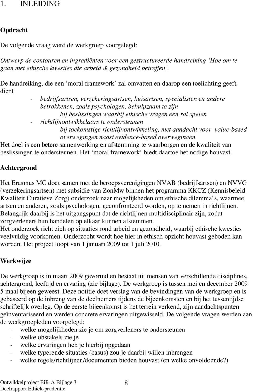 De handreiking, die een moral framework zal omvatten en daarop een toelichting geeft, dient - bedrijfsartsen, verzekeringsartsen, huisartsen, specialisten en andere betrokkenen, zoals psychologen,