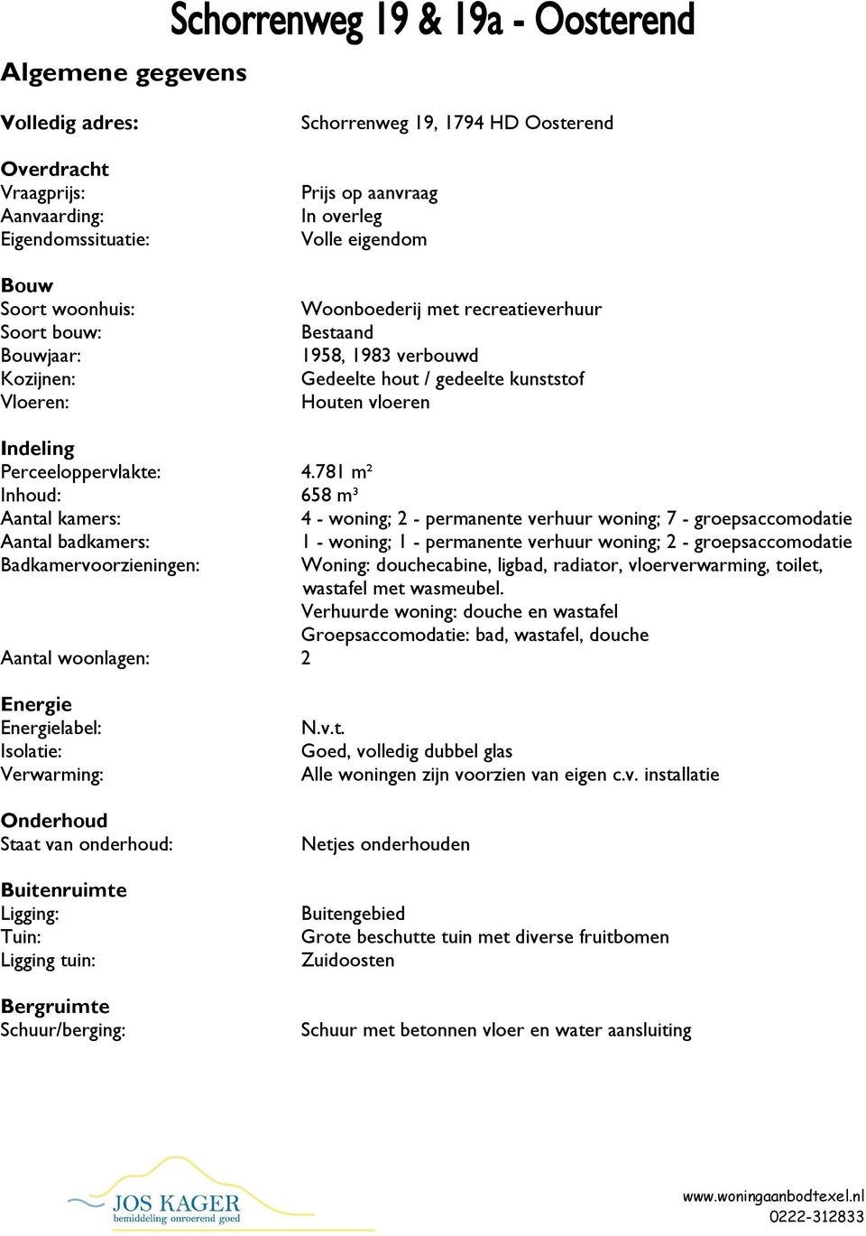 781 m² Inhoud: 658 m³ Aantal kamers: 4 - woning; 2 - permanente verhuur woning; 7 - groepsaccomodatie Aantal badkamers: Badkamervoorzieningen: Aantal woonlagen: 2 1 - woning; 1 - permanente verhuur