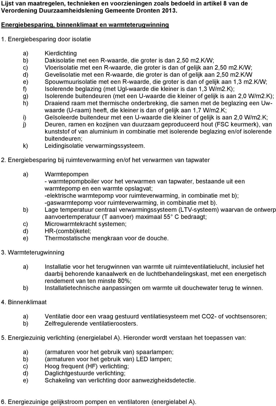 k/w; d) Gevelisolatie met een R-waarde, die groter is dan of gelijk aan 2,50 m2.k/w e) Spouwmuurisolatie met een R-waarde, die groter is dan of gelijk aan 1,3 m2.