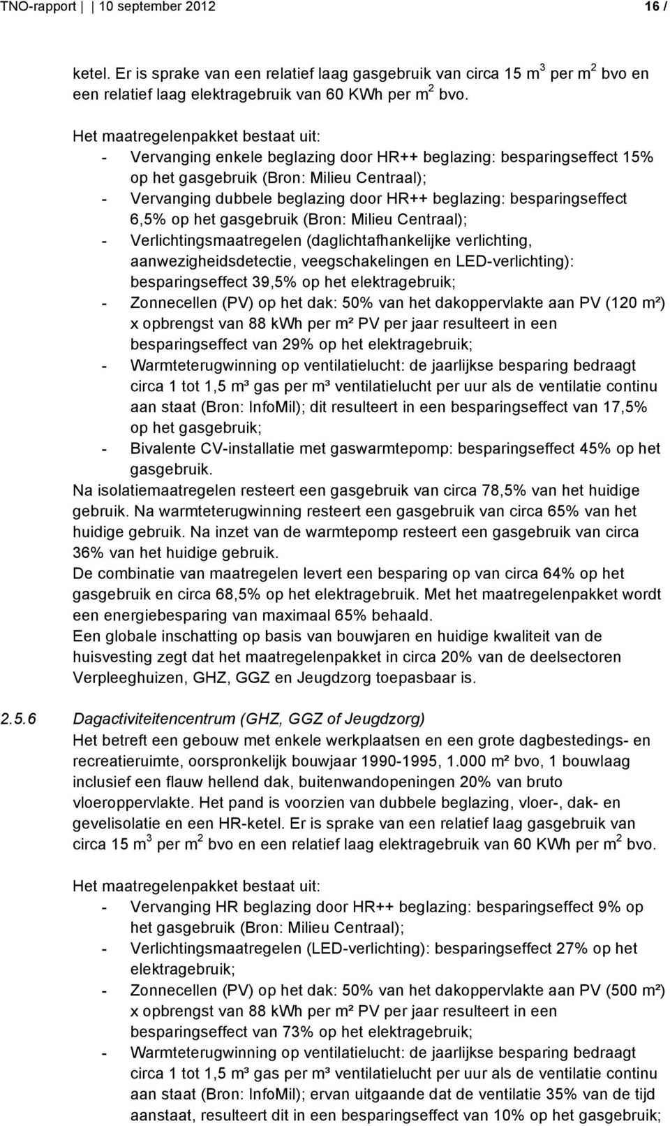 beglazing: besparingseffect 6,5% op het gasgebruik (Bron: Milieu Centraal); - Verlichtingsmaatregelen (daglichtafhankelijke verlichting, aanwezigheidsdetectie, veegschakelingen en LED-verlichting):