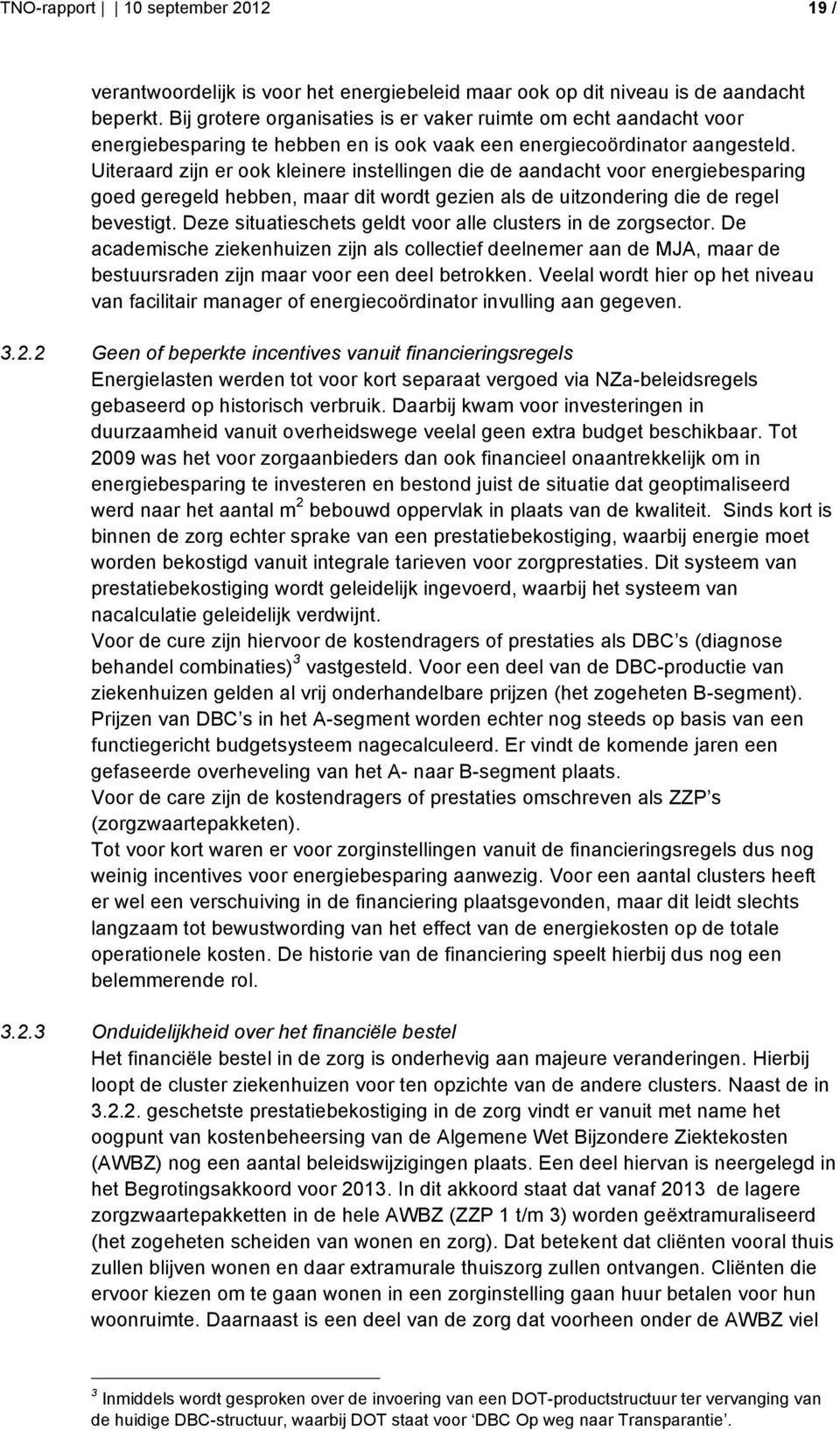 Uiteraard zijn er ook kleinere instellingen die de aandacht voor energiebesparing goed geregeld hebben, maar dit wordt gezien als de uitzondering die de regel bevestigt.