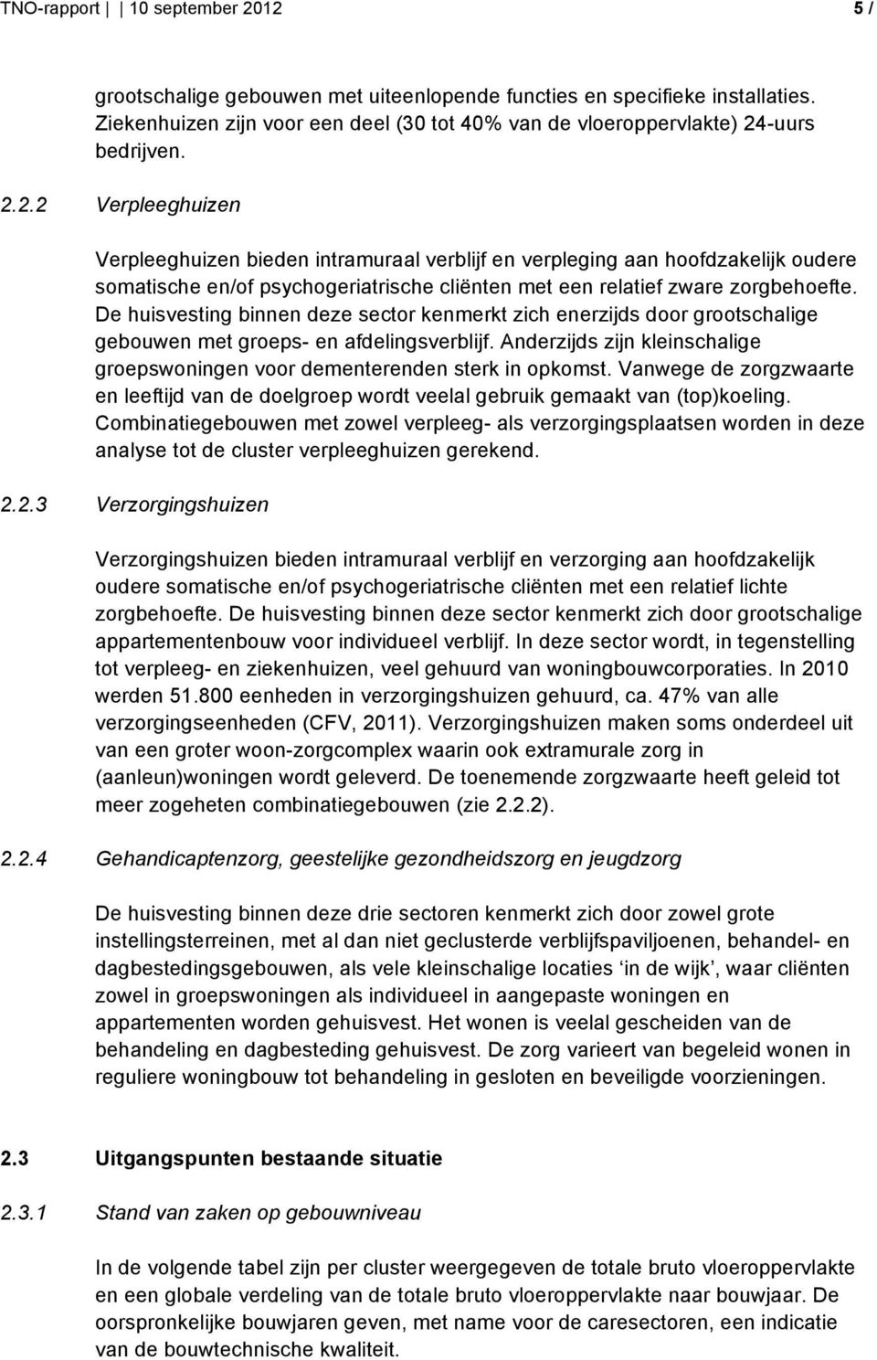 De huisvesting binnen deze sector kenmerkt zich enerzijds door grootschalige gebouwen met groeps- en afdelingsverblijf.