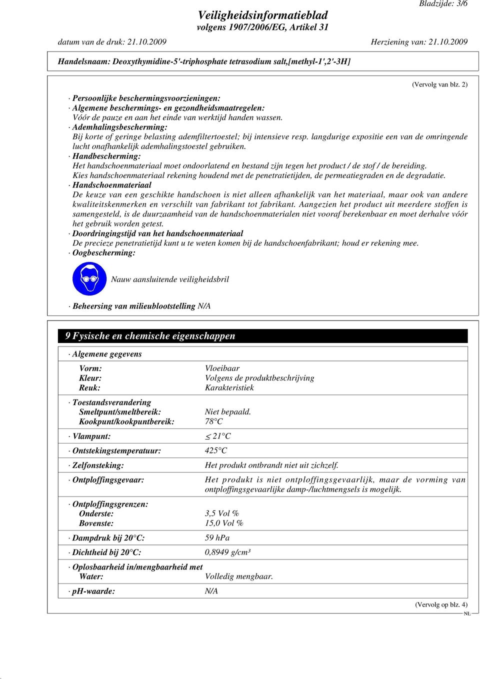 Handbescherming: Het handschoenmateriaal moet ondoorlatend en bestand zijn tegen het product / de stof / de bereiding.