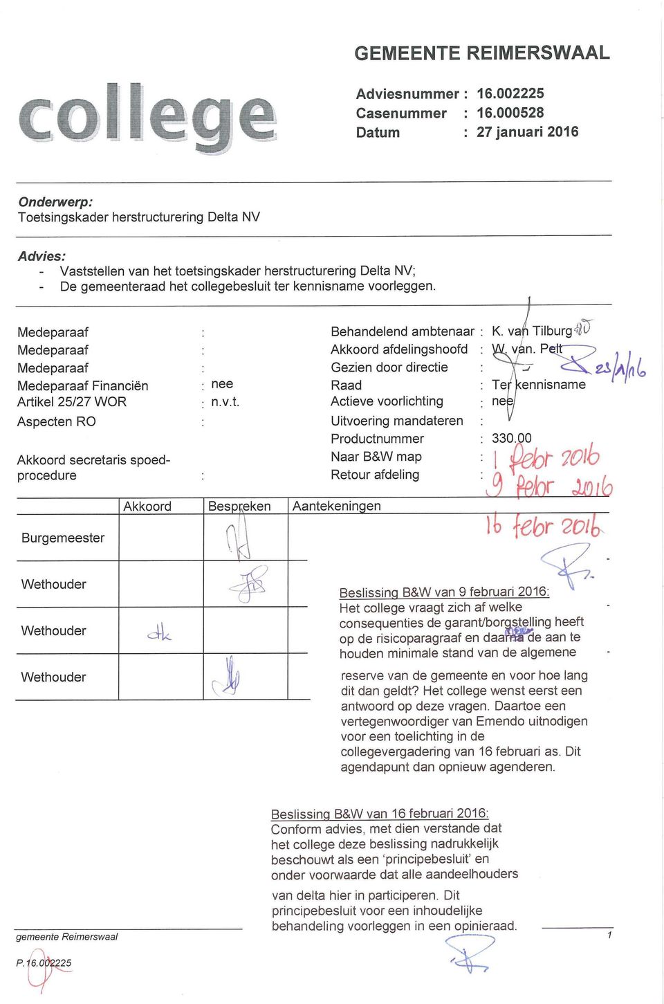 voorleggen. Medeparaaf Medeparaaf Medeparaaf Medeparaaf Financiën Artikel 25/27 WOR nee n.v.t. Behandelend ambtenaar Akkoord afdelingshoofd Gezien door directie Raad Actieve voorlichting K.