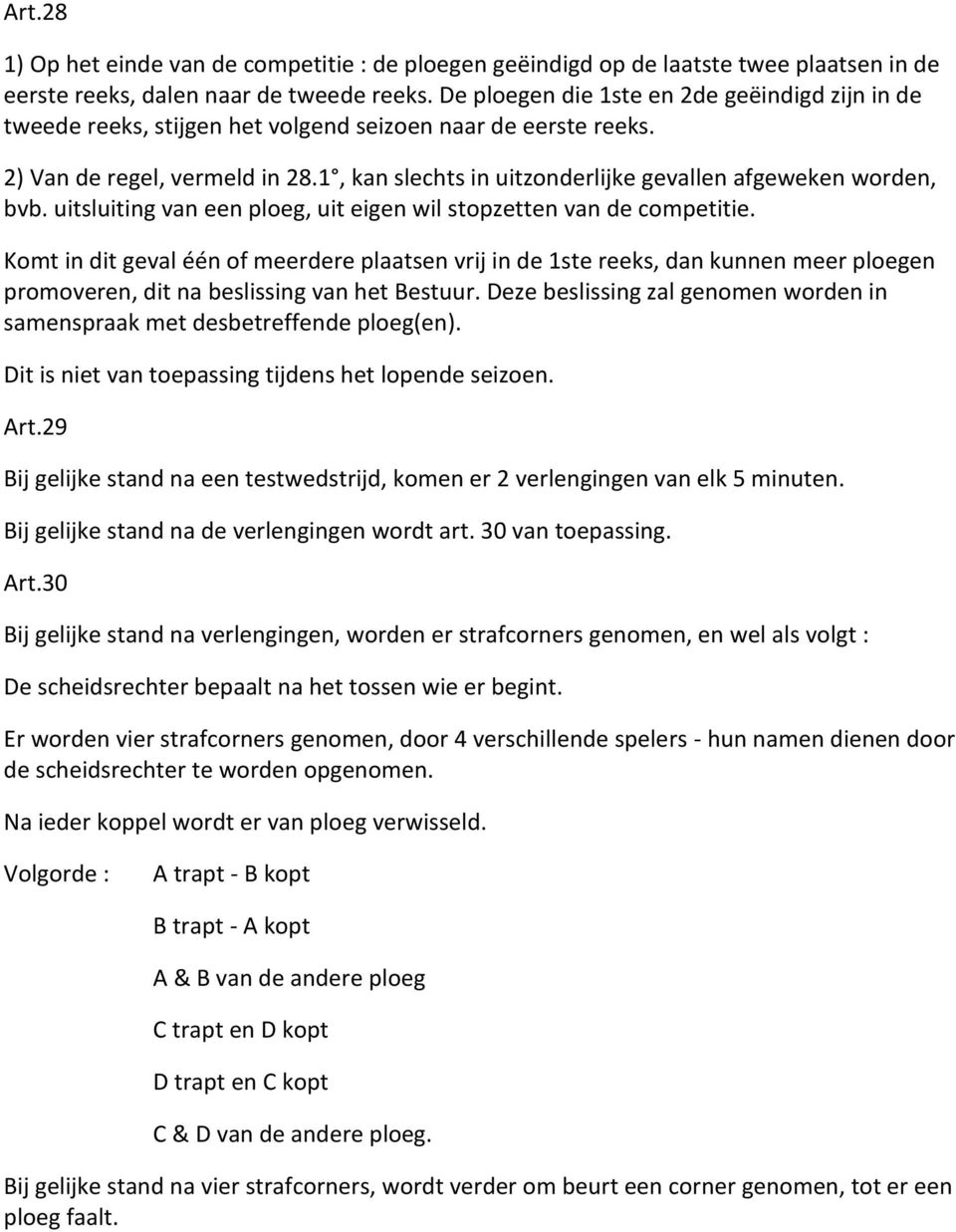 1, kan slechts in uitzonderlijke gevallen afgeweken worden, bvb. uitsluiting van een ploeg, uit eigen wil stopzetten van de competitie.