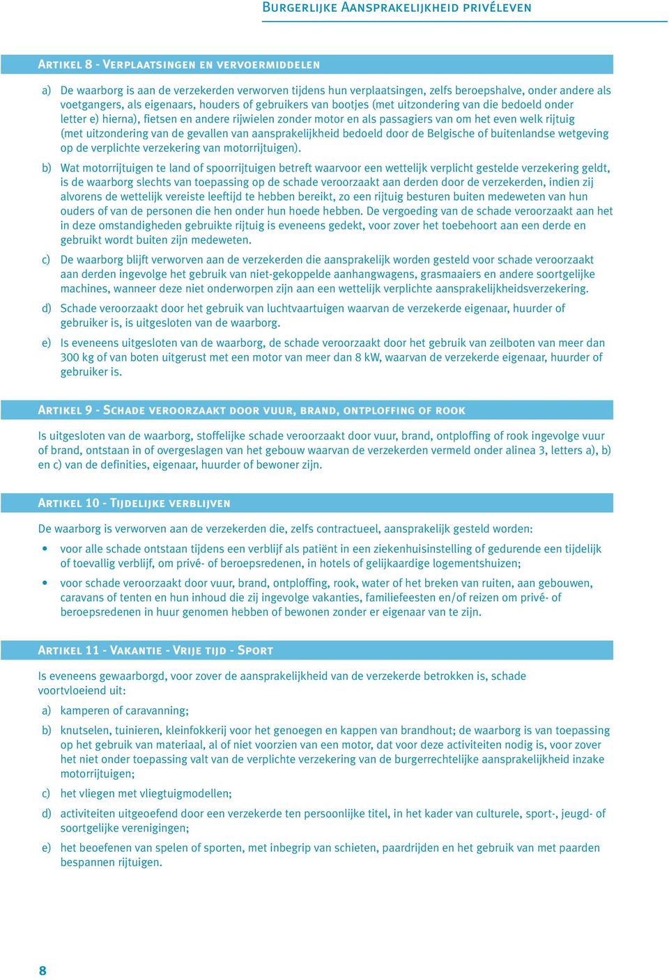 gevallen van aansprakelijkheid bedoeld door de Belgische of buitenlandse wetgeving op de verplichte verzekering van motorrijtuigen).