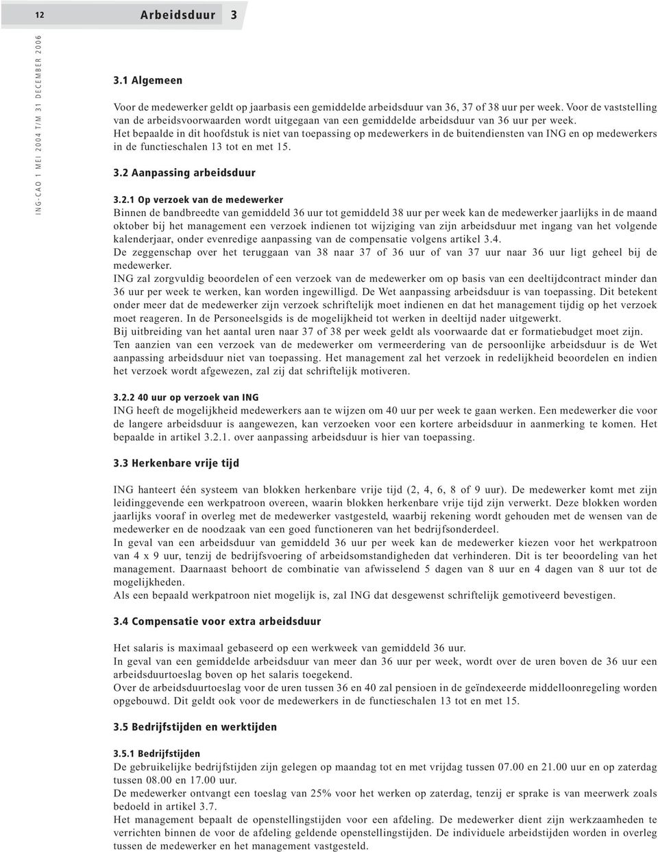 Het bepaalde in dit hoofdstuk is niet van toepassing op medewerkers in de buitendiensten van ING en op medewerkers in de functieschalen 13 tot en met 15. 3.2 