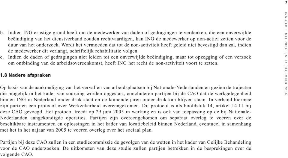 Wordt het vermoeden dat tot de non-activiteit heeft geleid niet bevestigd dan zal, indien de medewerker dit verlangt, schriftelijk rehabilitatie volgen. c.