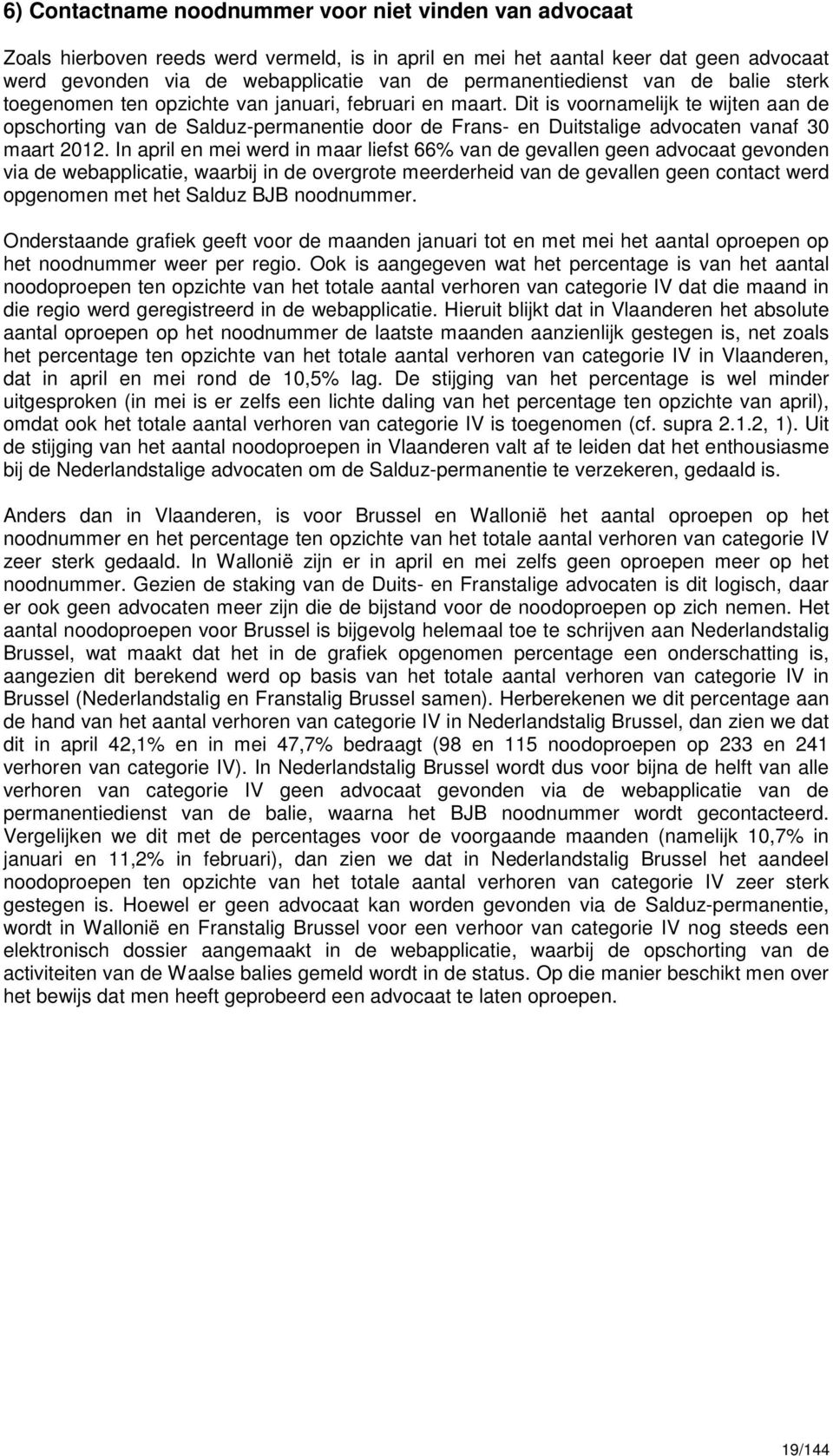 Dit is voornamelijk te wijten aan de opschorting van de Salduz-permanentie door de Frans- en Duitstalige advocaten vanaf 30 maart 2012.