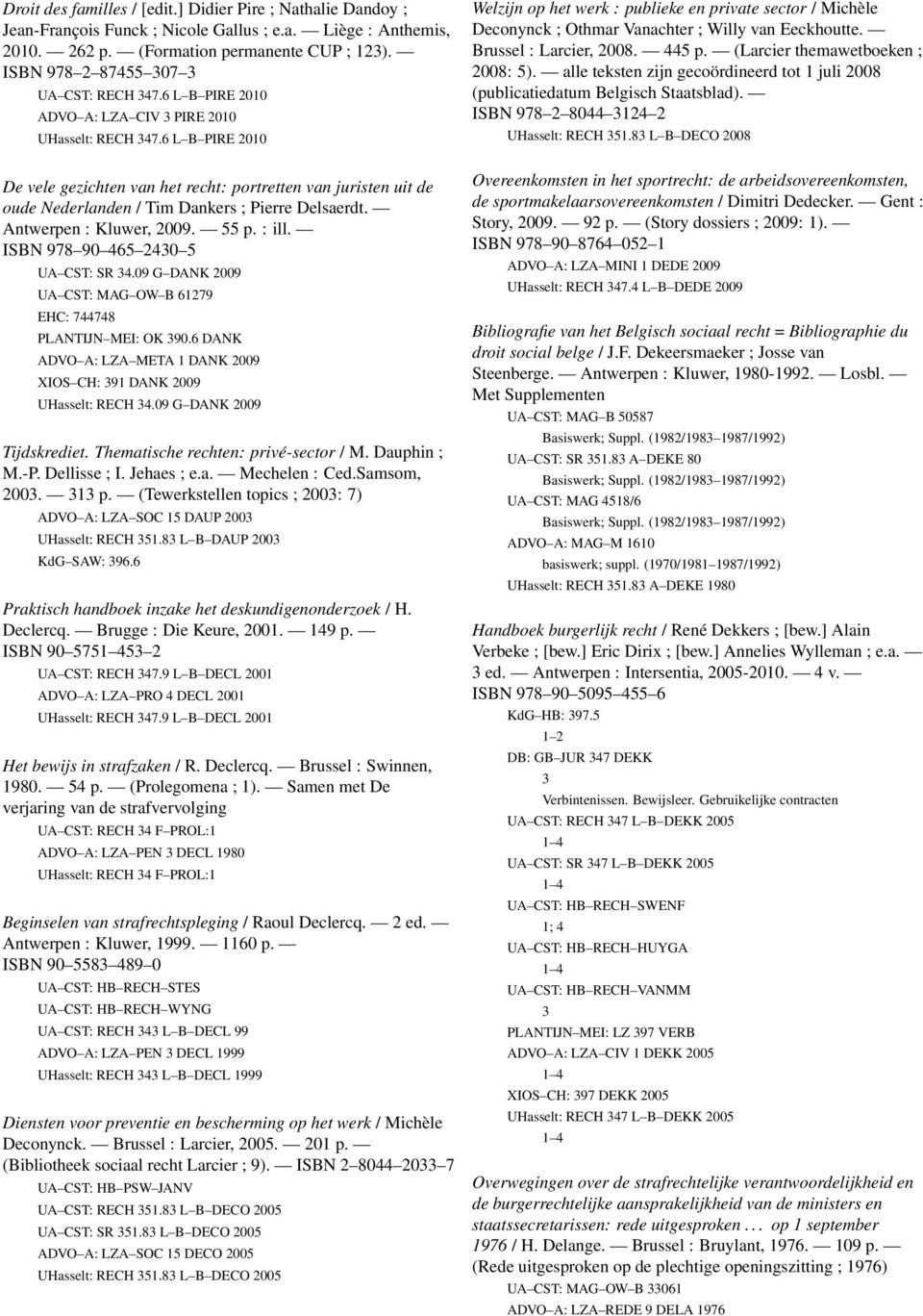 6 L B PIRE 2010 De vele gezichten van het recht: portretten van juristen uit de oude Nederlanden / Tim Dankers ; Pierre Delsaerdt. Antwerpen : Kluwer, 2009. 55 p. : ill.