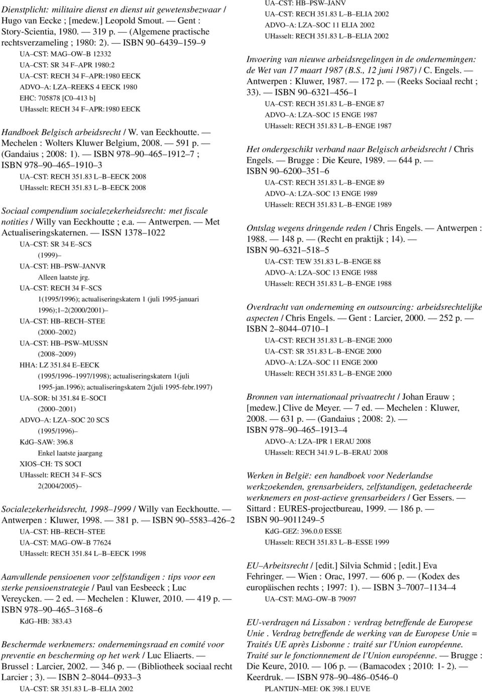 Belgisch arbeidsrecht / W. van Eeckhoutte. Mechelen : Wolters Kluwer Belgium, 2008. 591 p. (Gandaius ; 2008: 1). ISBN 978 90 465 1912 7 ; ISBN 978 90 465 1910 3 UA CST: RECH 351.