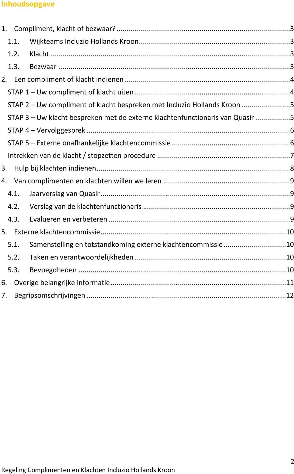 ..5 STAP 4 Vervolggesprek...6 STAP 5 Externe onafhankelijke klachtencommissie...6 Intrekken van de klacht / stopzetten procedure...7 3. Hulp bij klachten indienen...8 4.