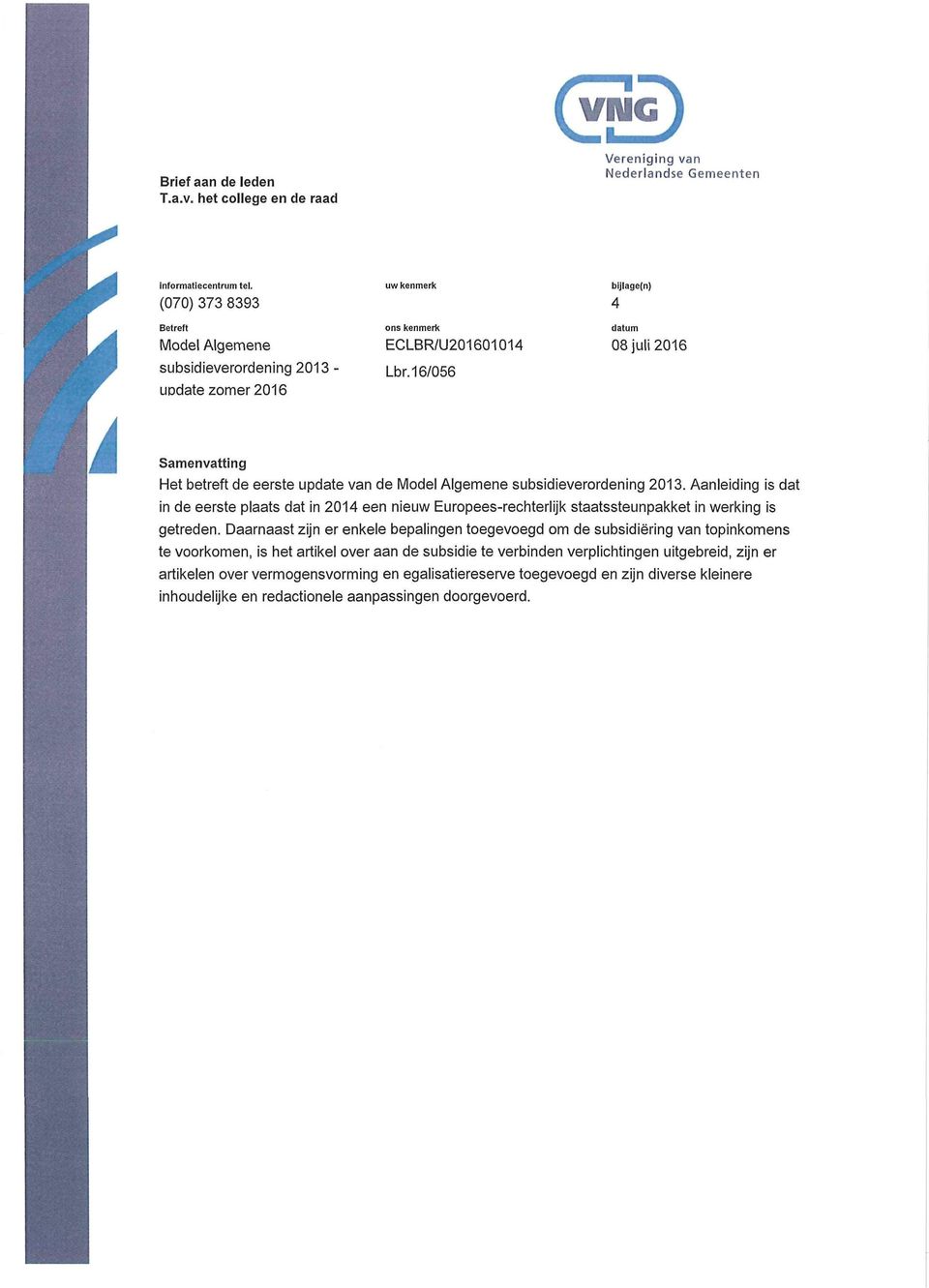 16/056 biilage(n) 4 datum 08 juli 2016 U Samenvatting Het betreft de eerste update van de IVlodel Algemene subsidieverordening 2013.