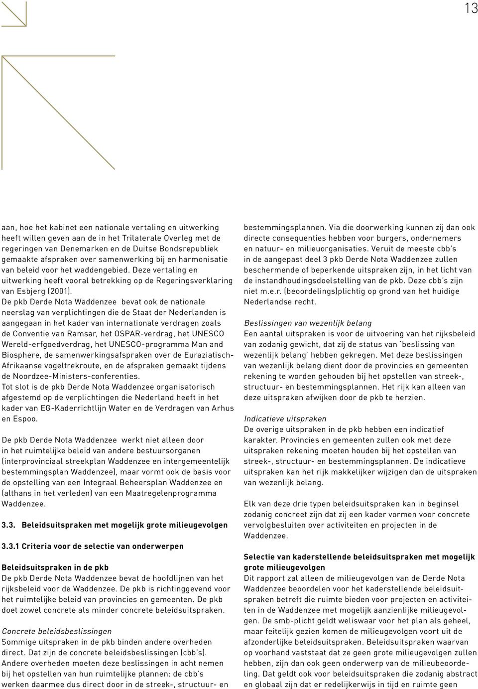 De pkb Derde Nota Waddenzee bevat ook de nationale neerslag van verplichtingen die de Staat der Nederlanden is aangegaan in het kader van internationale verdragen zoals de Conventie van Ramsar, het
