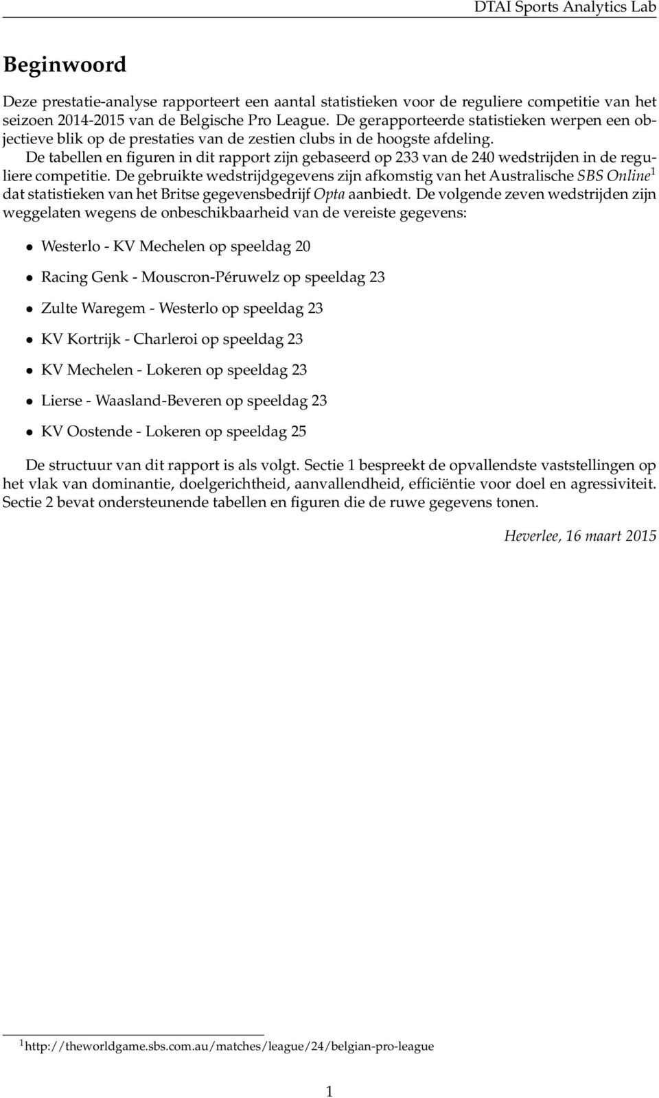 De tabellen en figuren in dit rapport zijn gebaseerd op 233 van de 240 wedstrijden in de reguliere competitie.